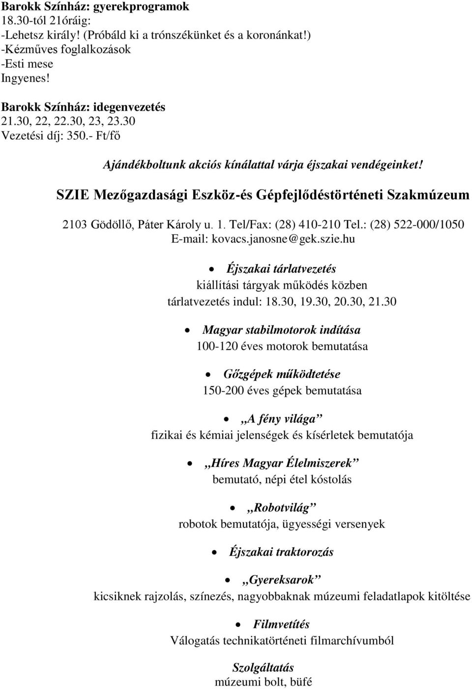 Tel/Fax: (28) 410-210 Tel.: (28) 522-000/1050 E-mail: kovacs.janosne@gek.szie.hu Éjszakai tárlatvezetés kiállítási tárgyak működés közben tárlatvezetés indul: 18.30, 19.30, 20.30, 21.