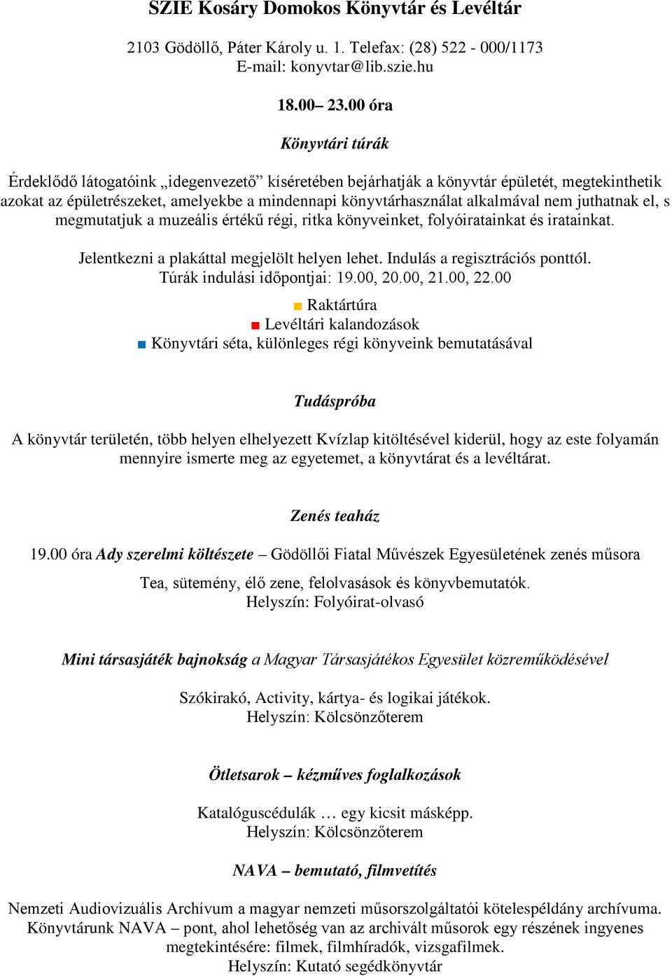 juthatnak el, s megmutatjuk a muzeális értékű régi, ritka könyveinket, folyóiratainkat és iratainkat. Jelentkezni a plakáttal megjelölt helyen lehet. Indulás a regisztrációs ponttól.