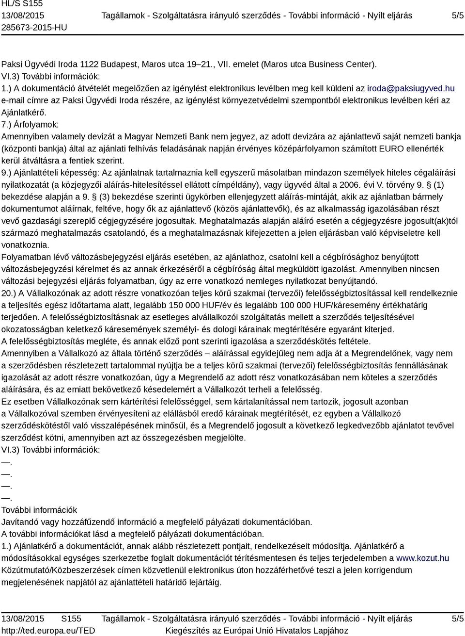 ) Árfolyamok: Amennyiben valamely devizát a Magyar Nemzeti Bank nem jegyez, az adott devizára az ajánlattevő saját nemzeti bankja (központi bankja) által az ajánlati felhívás feladásának napján