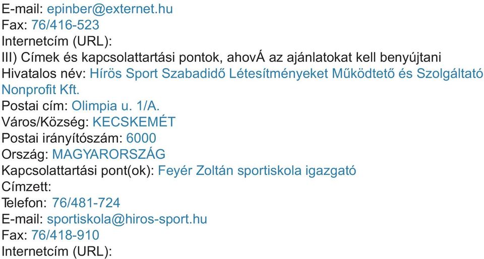 Hivatalos név: Hírös Sport Szabadidõ Létesítményeket Mûködtetõ és Szolgáltató Nonprofit Kft. Postai cím: Olimpia u. 1/A.