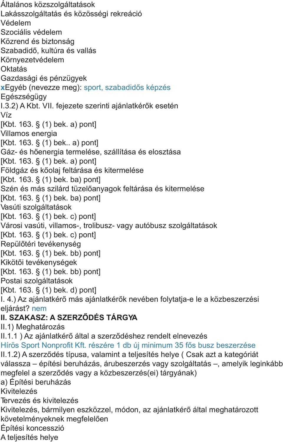 163. (1) bek. a) pont] Földgáz és kõolaj feltárása és kitermelése [Kbt. 163. (1) bek. ba) pont] Szén és más szilárd tüzelõanyagok feltárása és kitermelése [Kbt. 163. (1) bek. ba) pont] Vasúti szolgáltatások [Kbt.