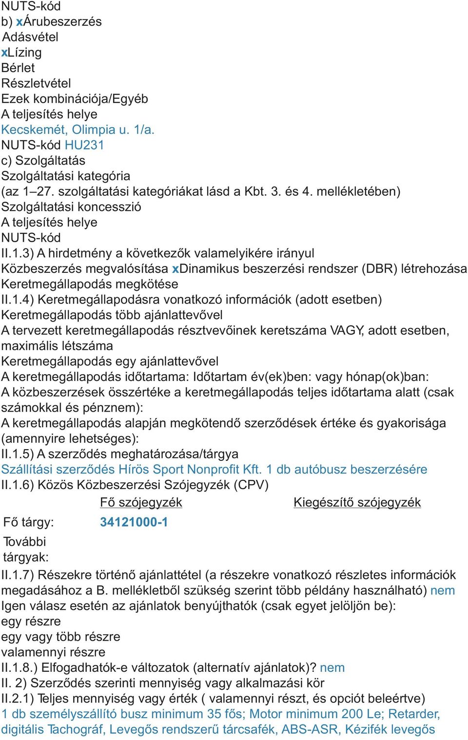 3) A hirdetmény a következõk valamelyikére irányul Közbeszerzés megvalósítása xdinamikus beszerzési rendszer (DBR) létrehozása Keretmegállapodás megkötése II.1.