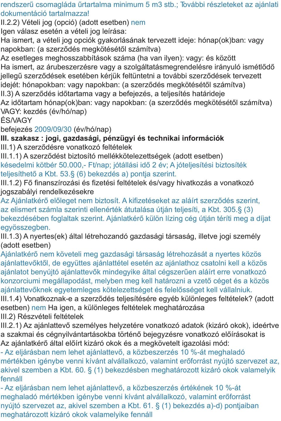 számítva) Az esetleges meghosszabbítások száma (ha van ilyen): vagy: és között Ha ismert, az árubeszerzésre vagy a szolgáltatásmegrendelésre irányuló ismétlõdõ jellegû szerzõdések esetében kérjük