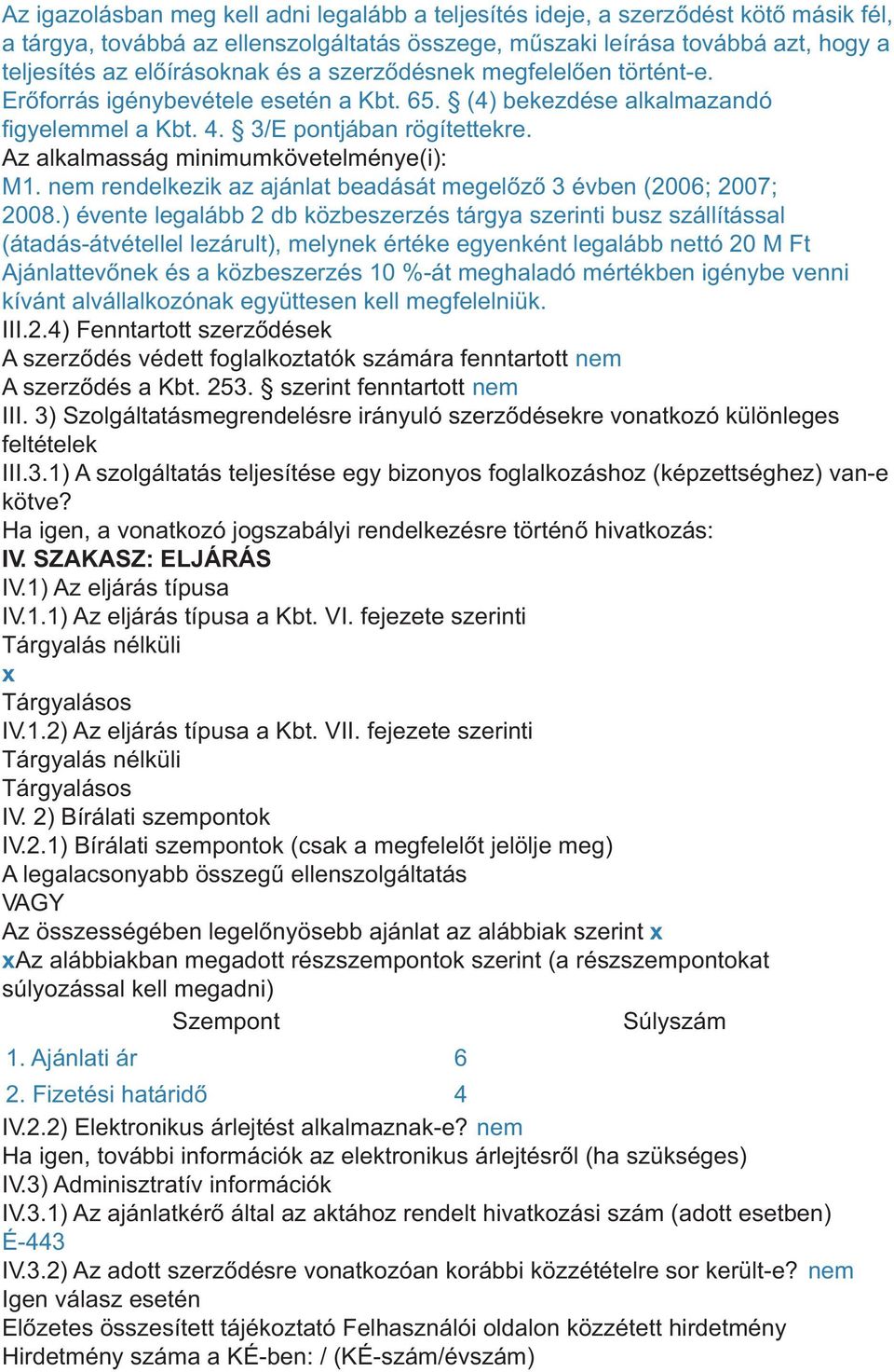 Az alkalmasság minimumkövetelménye(i): M1. nem rendelkezik az ajánlat beadását megelõzõ 3 évben (2006; 2007; 2008.