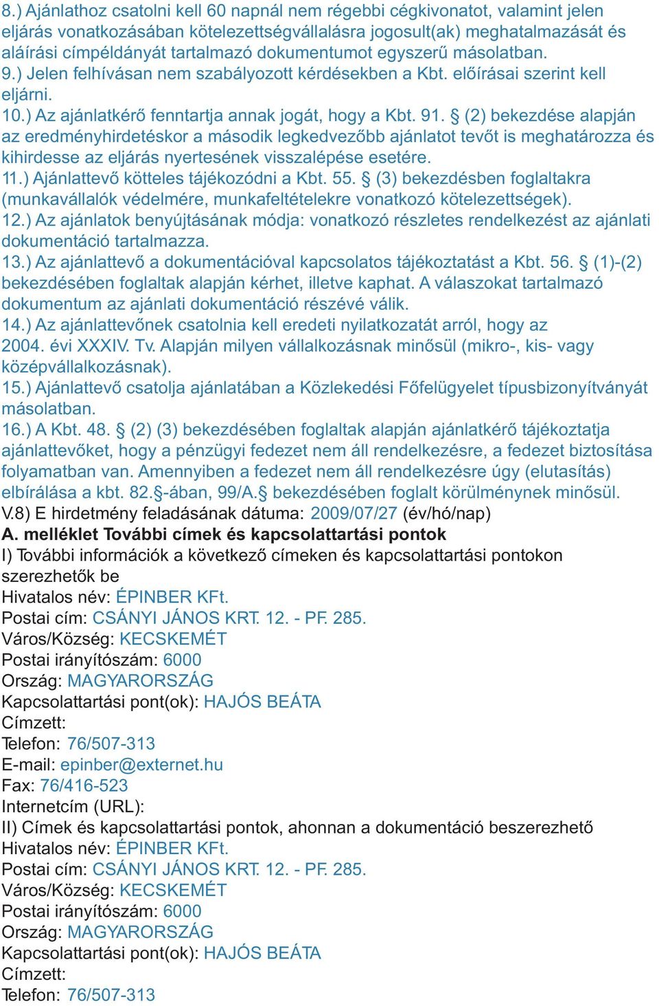 (2) bekezdése alapján az eredményhirdetéskor a második legkedvezõbb ajánlatot tevõt is meghatározza és kihirdesse az eljárás nyertesének visszalépése esetére. 11.