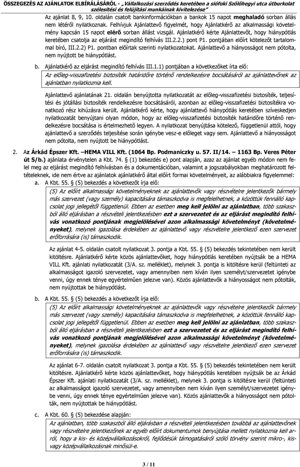 Ajánlatkérő kérte Ajánlattevőt, hogy hiánypótlás keretében csatolja az eljárást megindító felhívás III.2.2.) pont P1. pontjában előírt kötelezőt tartalommal bíró, III.2.2) P1.