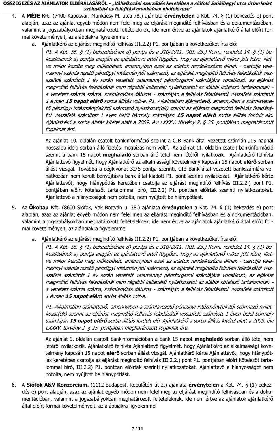 az ajánlatok ajánlatkérő által előírt formai követelményeit, az alábbiakra figyelemmel: a. Ajánlatkérő az eljárást megindító felhívás III.2.2) P1.