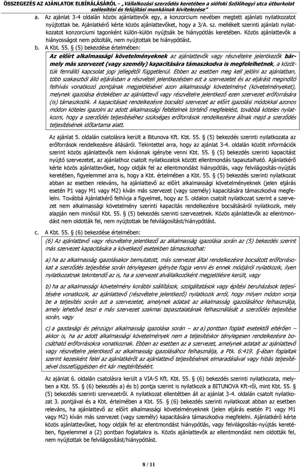 55. (5) bekezdése értelmében: Az előírt alkalmassági követelményeknek az ajánlattevők vagy részvételre jelentkezők bármely más szervezet (vagy személy) kapacitására támaszkodva is megfelelhetnek, a