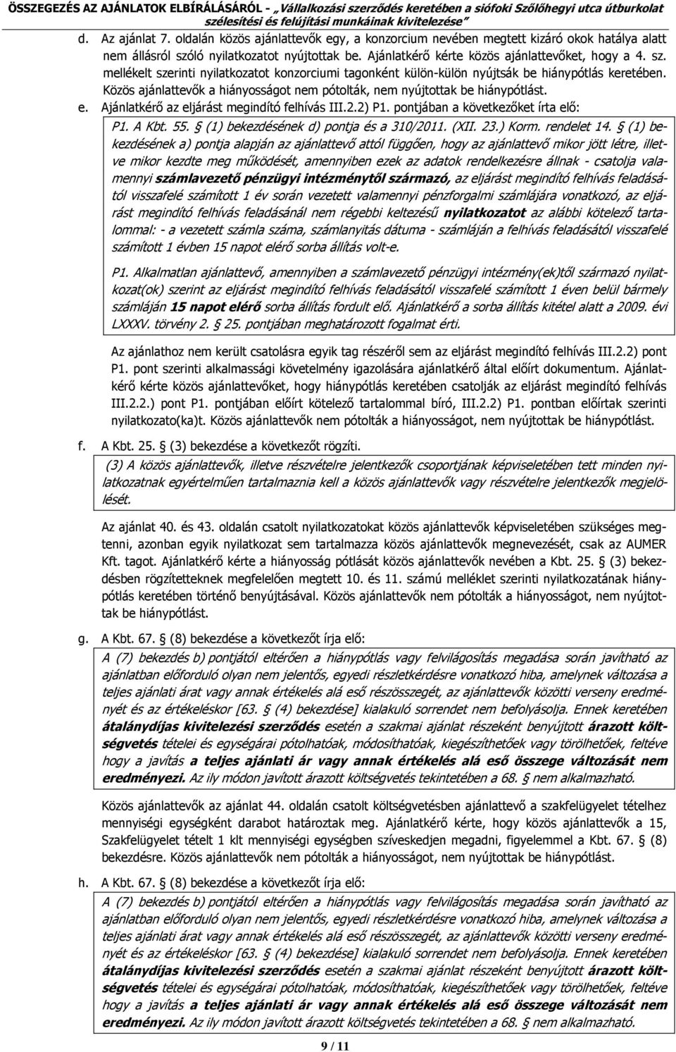 Közös ajánlattevők a hiányosságot nem pótolták, nem nyújtottak be hiánypótlást. e. Ajánlatkérő az eljárást megindító felhívás III.2.2) P1.