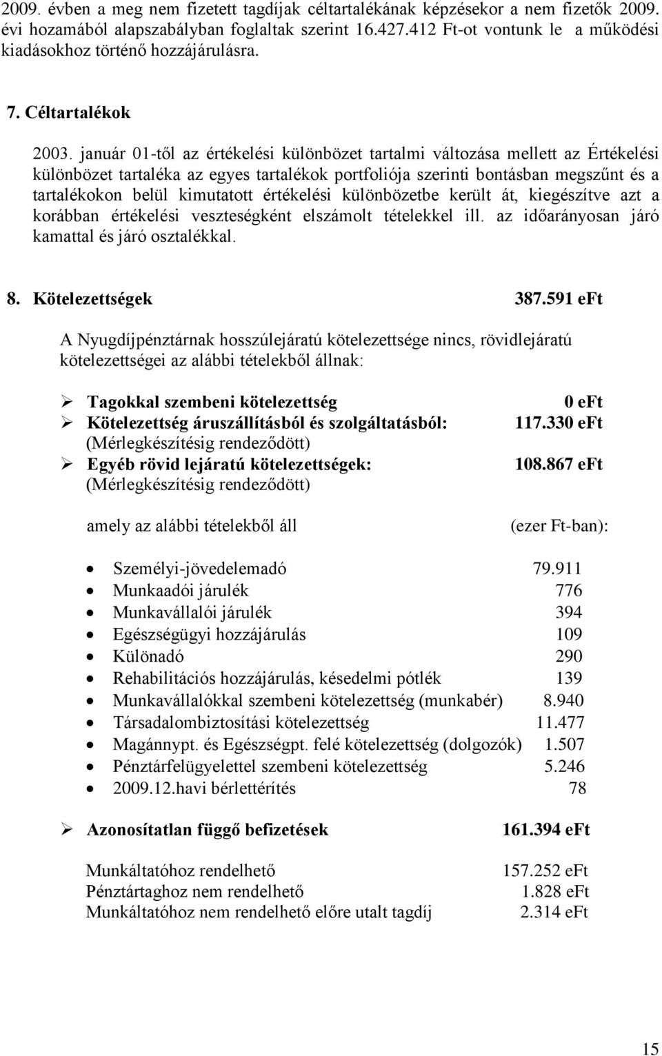 január 01-től az értékelési különbözet tartalmi változása mellett az Értékelési különbözet tartaléka az egyes tartalékok portfoliója szerinti bontásban megszűnt és a tartalékokon belül kimutatott