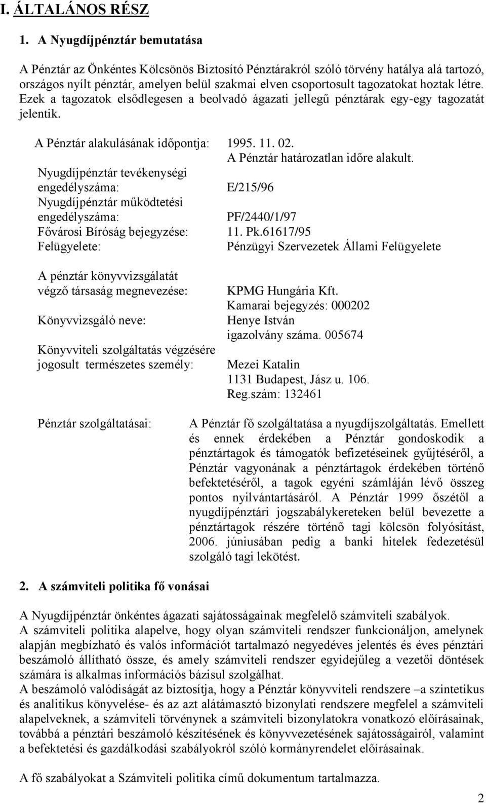 hoztak létre. Ezek a tagozatok elsődlegesen a beolvadó ágazati jellegű pénztárak egy-egy tagozatát jelentik. A Pénztár alakulásának időpontja: 1995. 11. 02. A Pénztár határozatlan időre alakult.