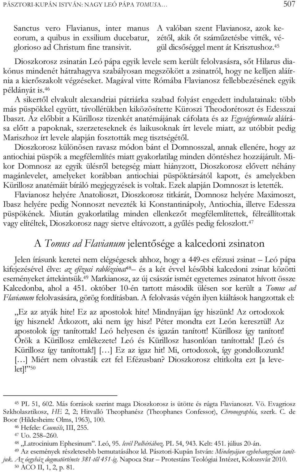 45 Dioszkorosz zsinatán Leó pápa egyik levele sem került felolvasásra, sőt Hilarus diakónus mindenét hátrahagyva szabályosan megszökött a zsinatról, hogy ne kelljen aláírnia a kierőszakolt végzéseket.