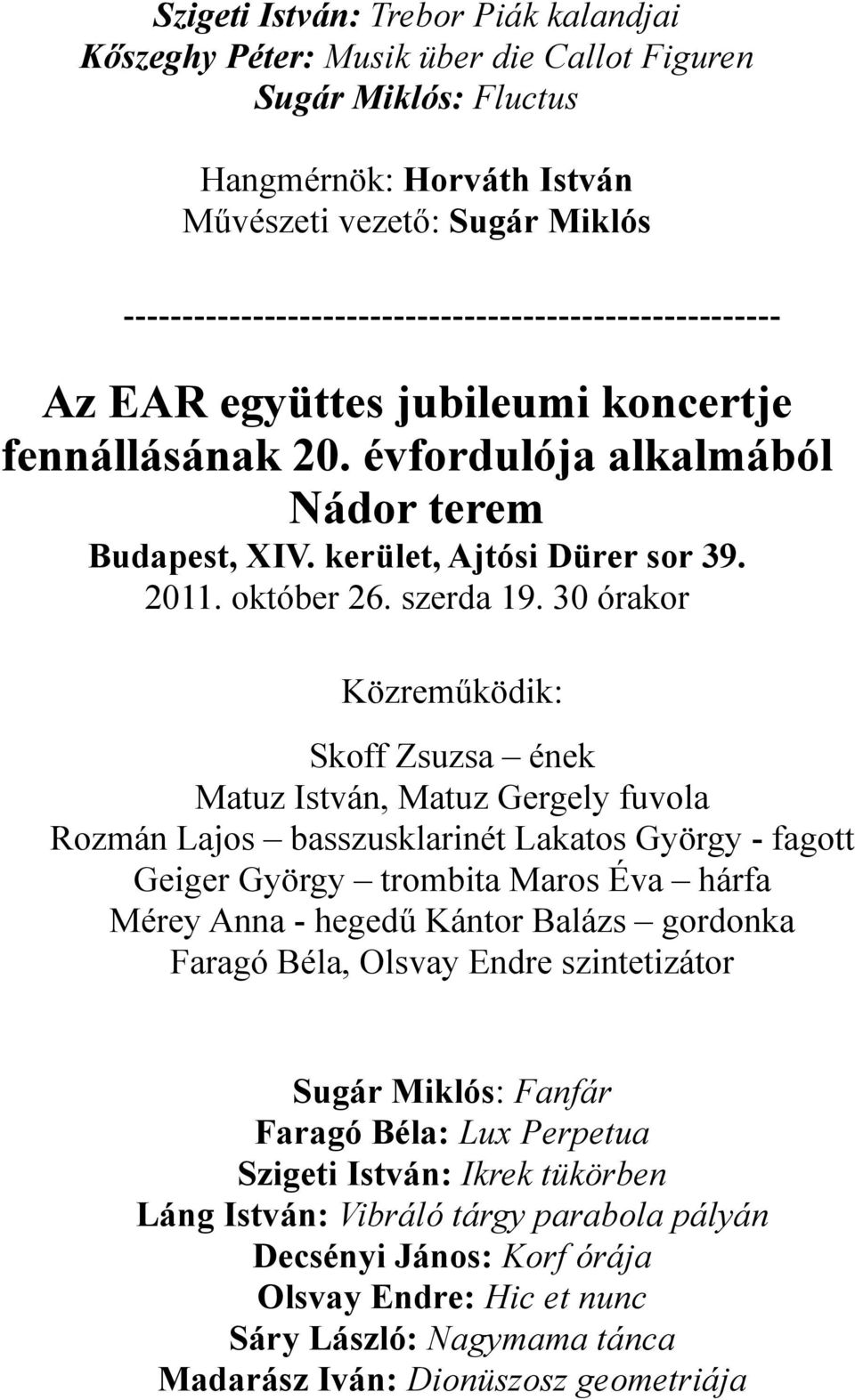 30 órakor Közreműködik: Skoff Zsuzsa ének Matuz István, Matuz Gergely fuvola Rozmán Lajos basszusklarinét Lakatos György - fagott Geiger György trombita Maros Éva hárfa Mérey Anna - hegedű