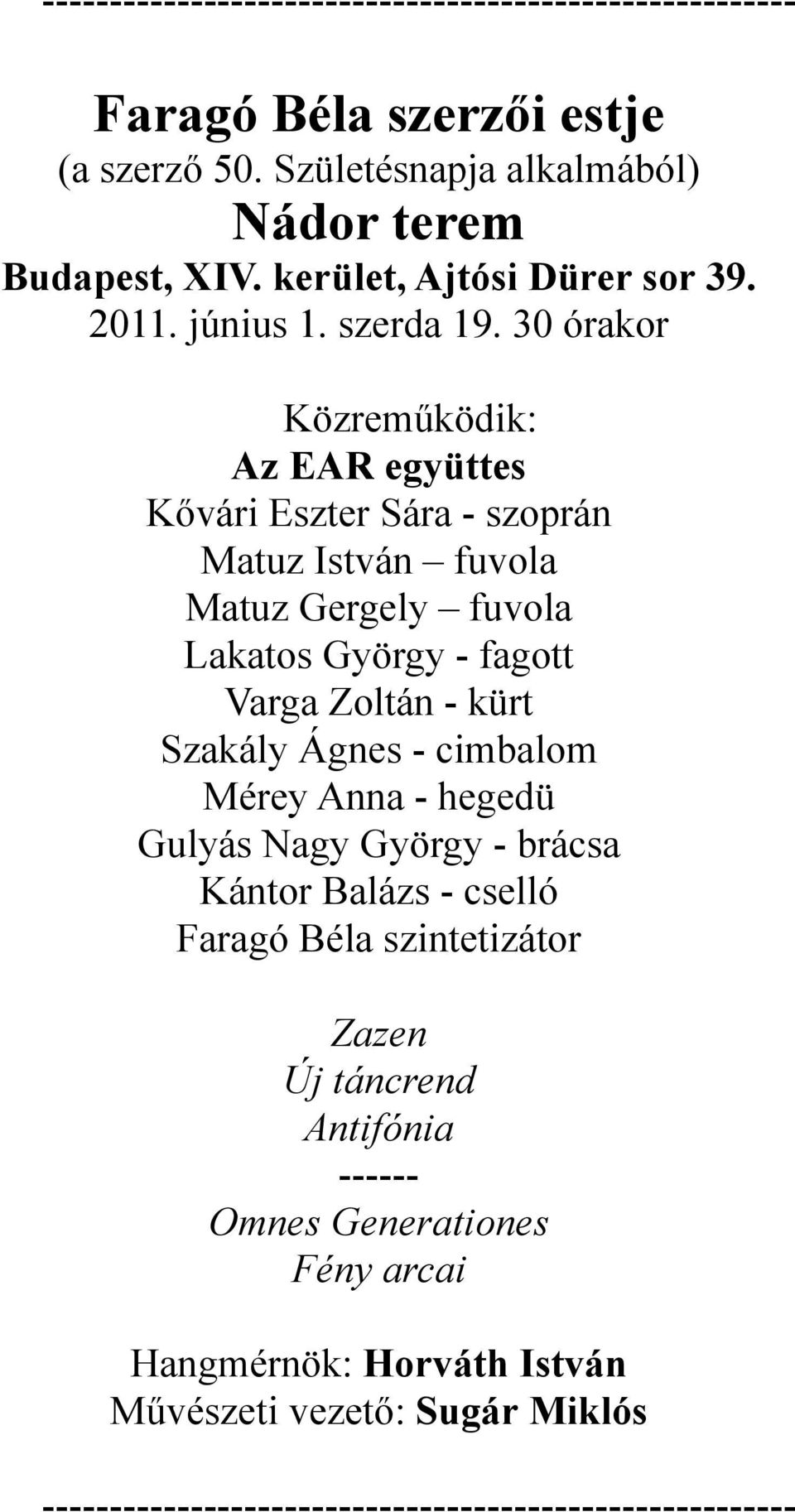 30 órakor Közreműködik: Az EAR együttes Kővári Eszter Sára - szoprán Matuz István fuvola Matuz Gergely fuvola Lakatos