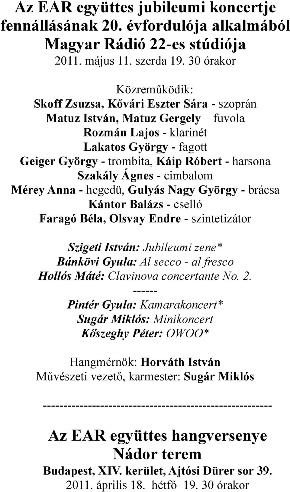 Szakály Ágnes - cimbalom Mérey Anna - hegedü, Gulyás Nagy György - brácsa Kántor Balázs - cselló Faragó Béla, Olsvay Endre - szintetizátor Szigeti István: Jubileumi zene* Bánkövi Gyula: Al secco - al