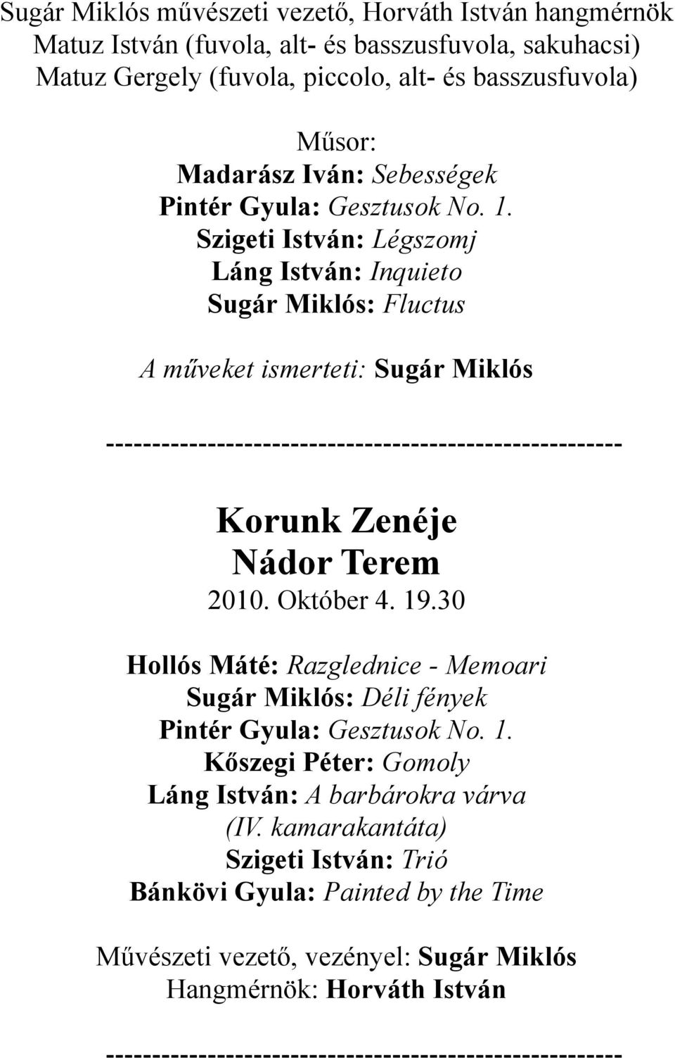 Szigeti István: Légszomj Láng István: Inquieto Sugár Miklós: Fluctus A műveket ismerteti: Sugár Miklós Korunk Zenéje Nádor Terem 2010. Október 4. 19.