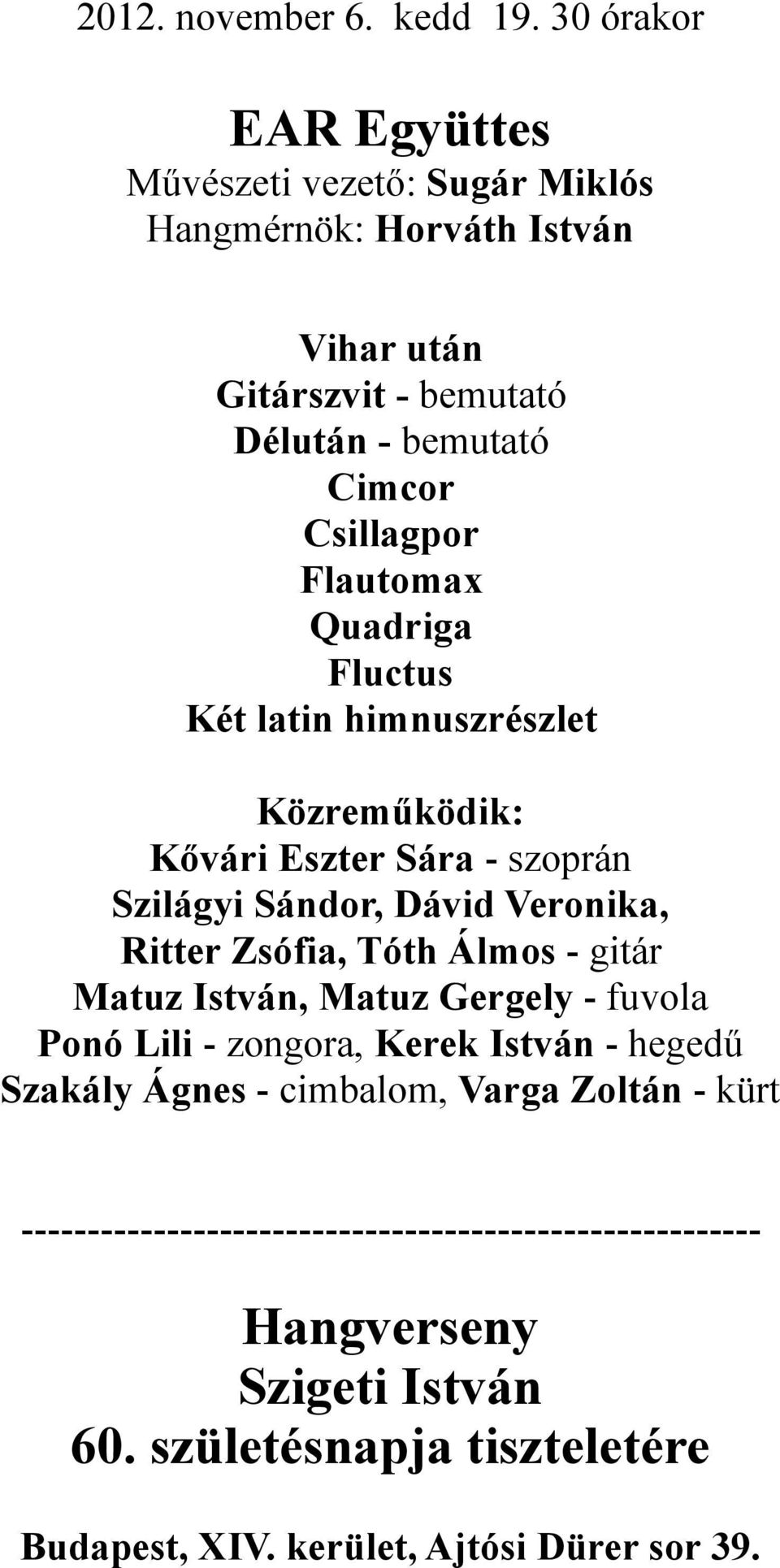 latin himnuszrészlet Közreműködik: Kővári Eszter Sára - szoprán Szilágyi Sándor, Dávid Veronika, Ritter Zsófia, Tóth Álmos -