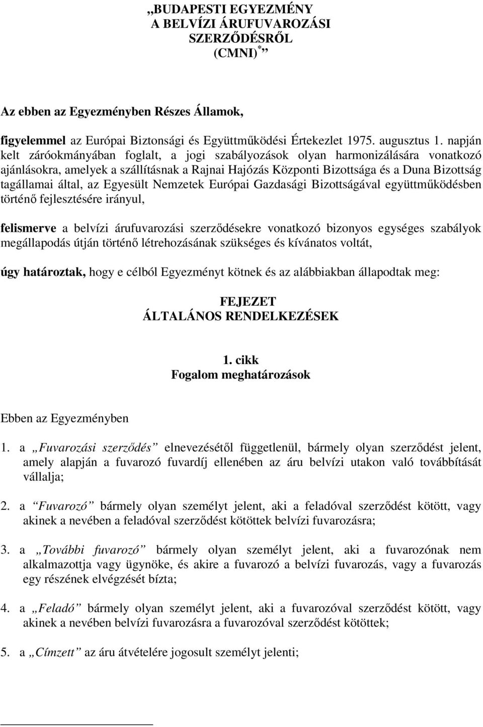 az Egyesült Nemzetek Európai Gazdasági Bizottságával együttműködésben történő fejlesztésére irányul, felismerve a belvízi árufuvarozási szerződésekre vonatkozó bizonyos egységes szabályok