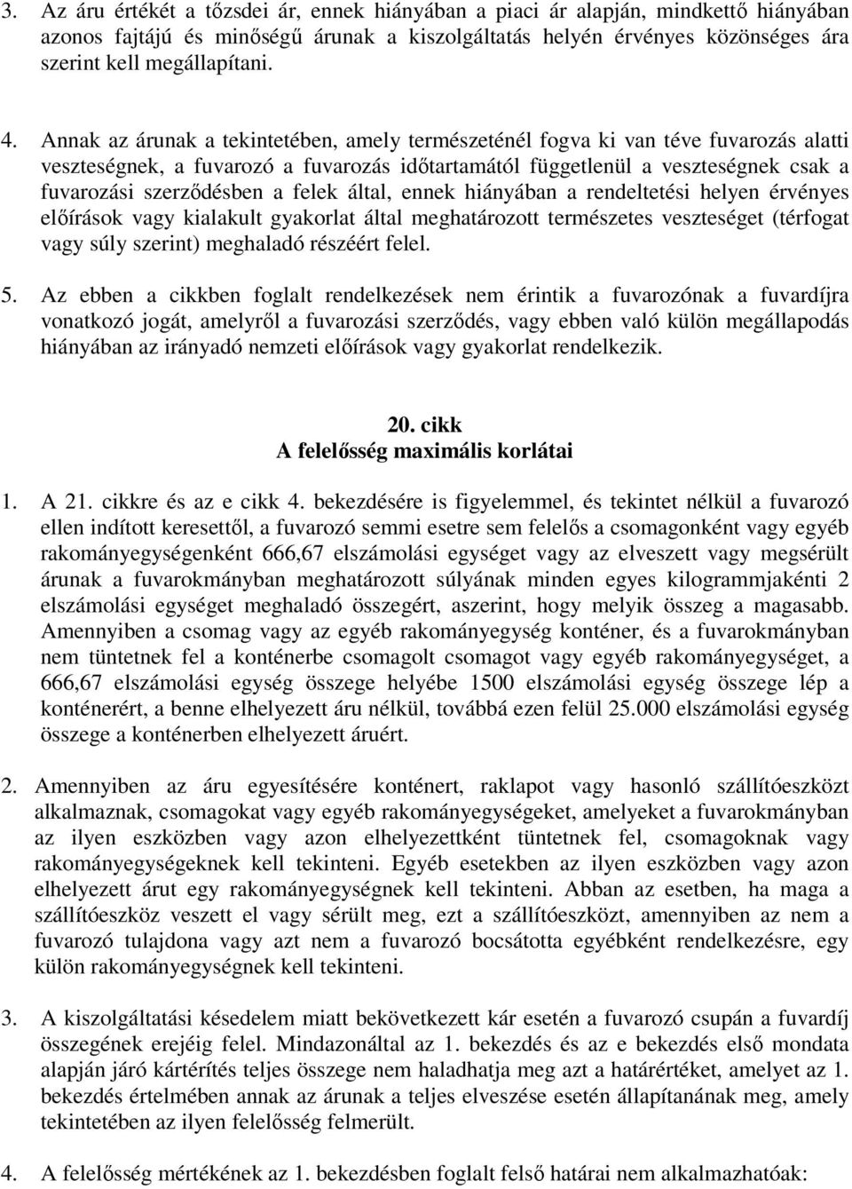 felek által, ennek hiányában a rendeltetési helyen érvényes előírások vagy kialakult gyakorlat által meghatározott természetes veszteséget (térfogat vagy súly szerint) meghaladó részéért felel. 5.