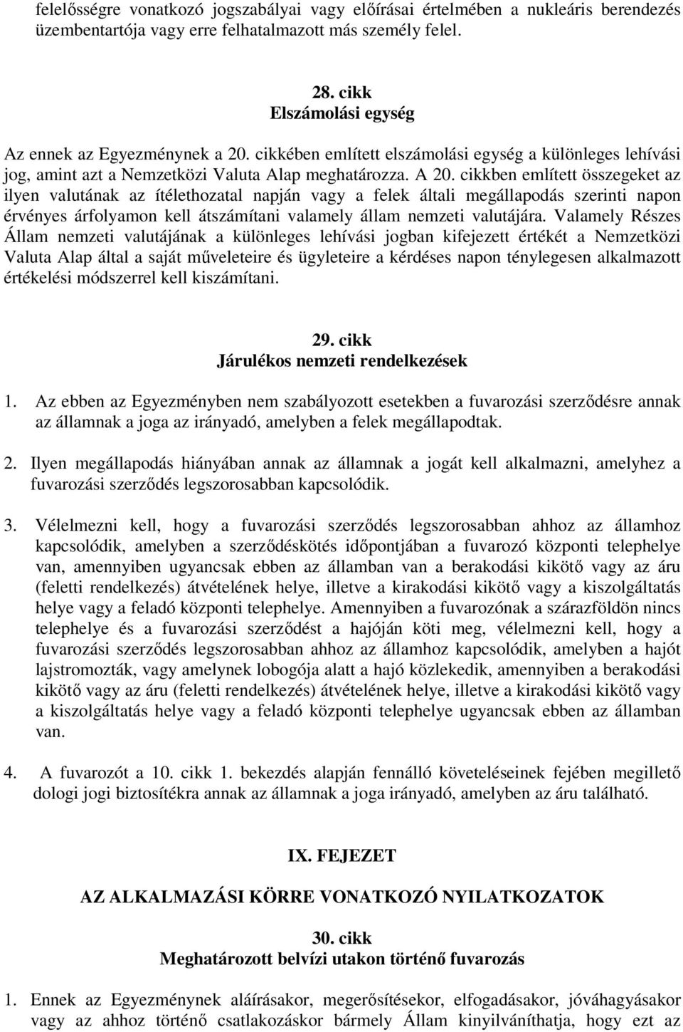 cikkben említett összegeket az ilyen valutának az ítélethozatal napján vagy a felek általi megállapodás szerinti napon érvényes árfolyamon kell átszámítani valamely állam nemzeti valutájára.