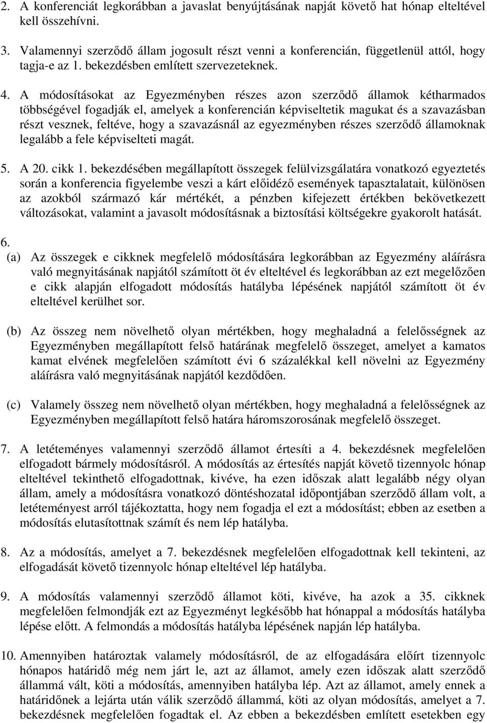 A módosításokat az Egyezményben részes azon szerződő államok kétharmados többségével fogadják el, amelyek a konferencián képviseltetik magukat és a szavazásban részt vesznek, feltéve, hogy a