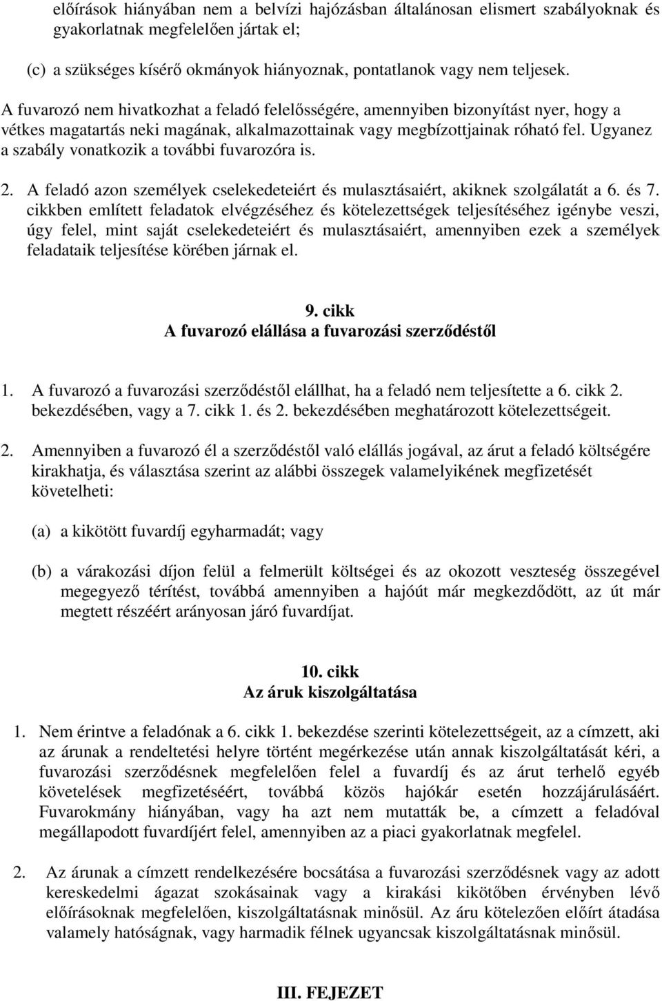 Ugyanez a szabály vonatkozik a további fuvarozóra is. 2. A feladó azon személyek cselekedeteiért és mulasztásaiért, akiknek szolgálatát a 6. és 7.