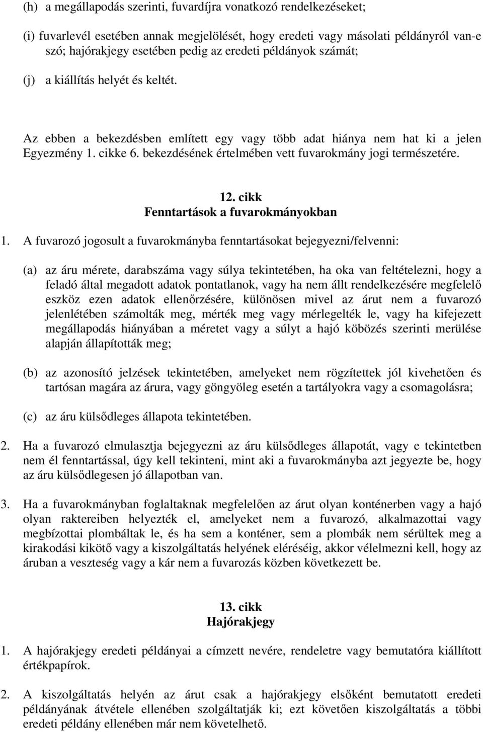 bekezdésének értelmében vett fuvarokmány jogi természetére. 12. cikk Fenntartások a fuvarokmányokban 1.