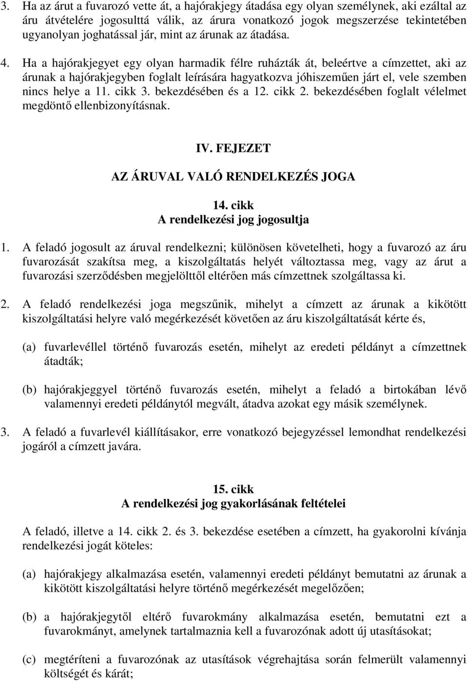 Ha a hajórakjegyet egy olyan harmadik félre ruházták át, beleértve a címzettet, aki az árunak a hajórakjegyben foglalt leírására hagyatkozva jóhiszeműen járt el, vele szemben nincs helye a 11. cikk 3.