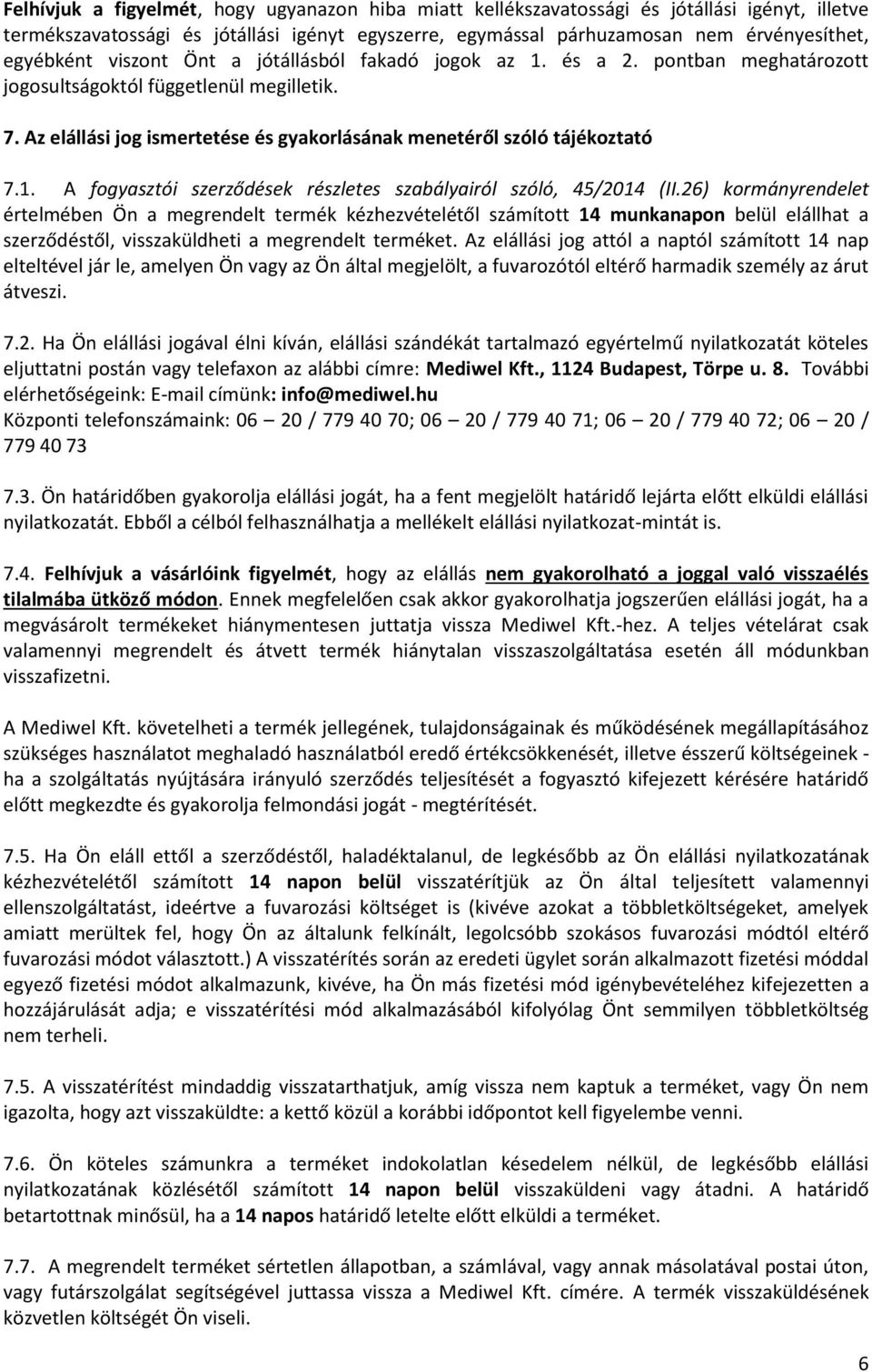 26) kormányrendelet értelmében Ön a megrendelt termék kézhezvételétől számított 14 munkanapon belül elállhat a szerződéstől, visszaküldheti a megrendelt terméket.