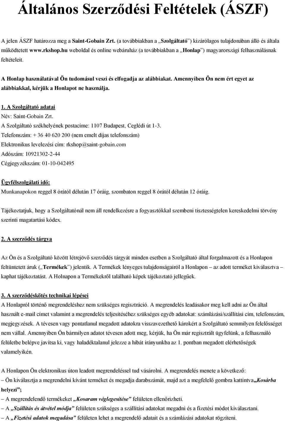 Amennyiben Ön nem ért egyet az alábbiakkal, kérjük a Honlapot ne használja. 1. A Szolgáltató adatai Név: Saint-Gobain Zrt. A Szolgáltató székhelyének postacíme: 1107 Budapest, Ceglédi út 1-3.