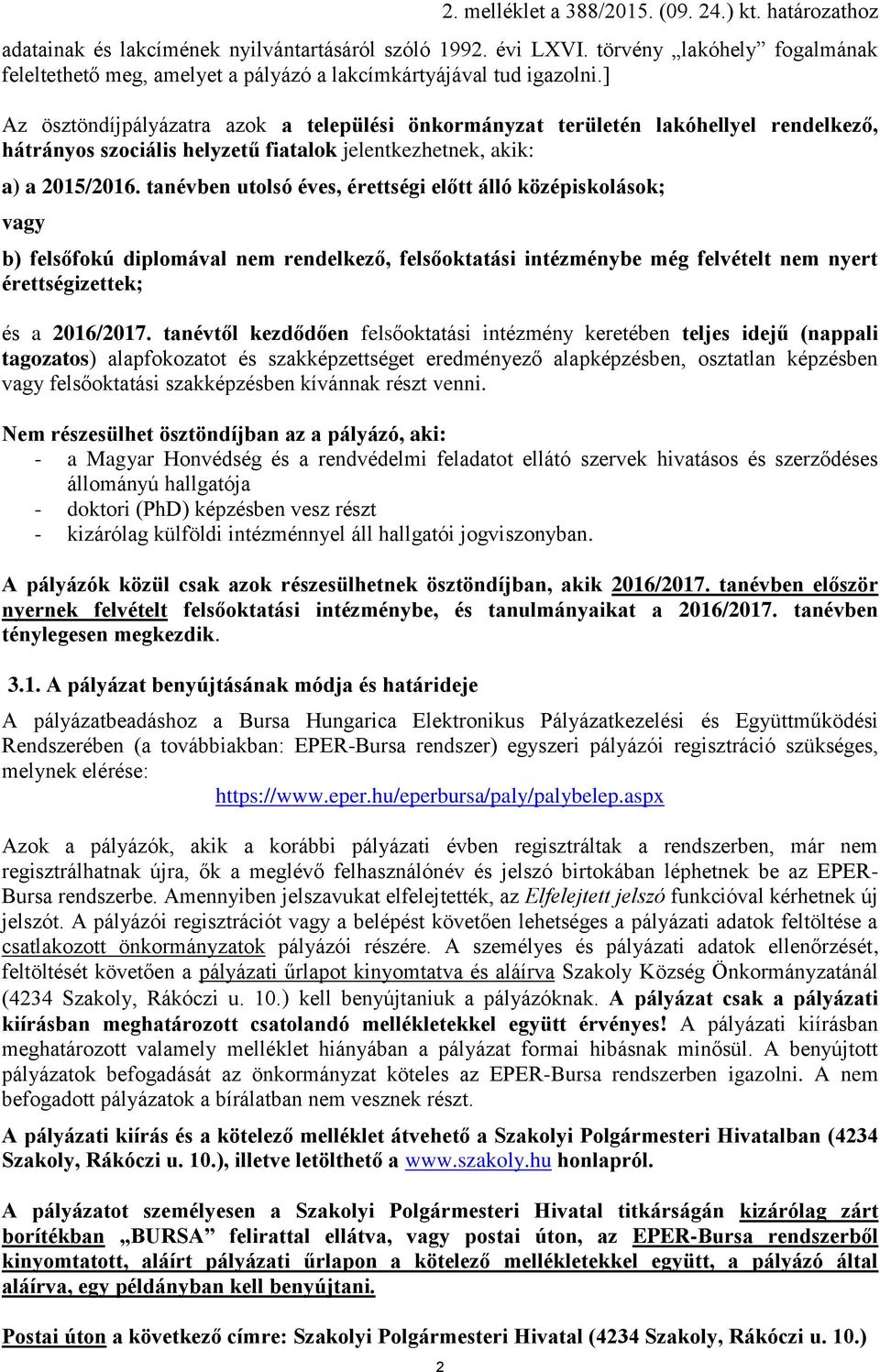 tanévben utolsó éves, érettségi előtt álló középiskolások; vagy b) felsőfokú diplomával nem rendelkező, felsőoktatási intézménybe még felvételt nem nyert érettségizettek; és a 2016/2017.