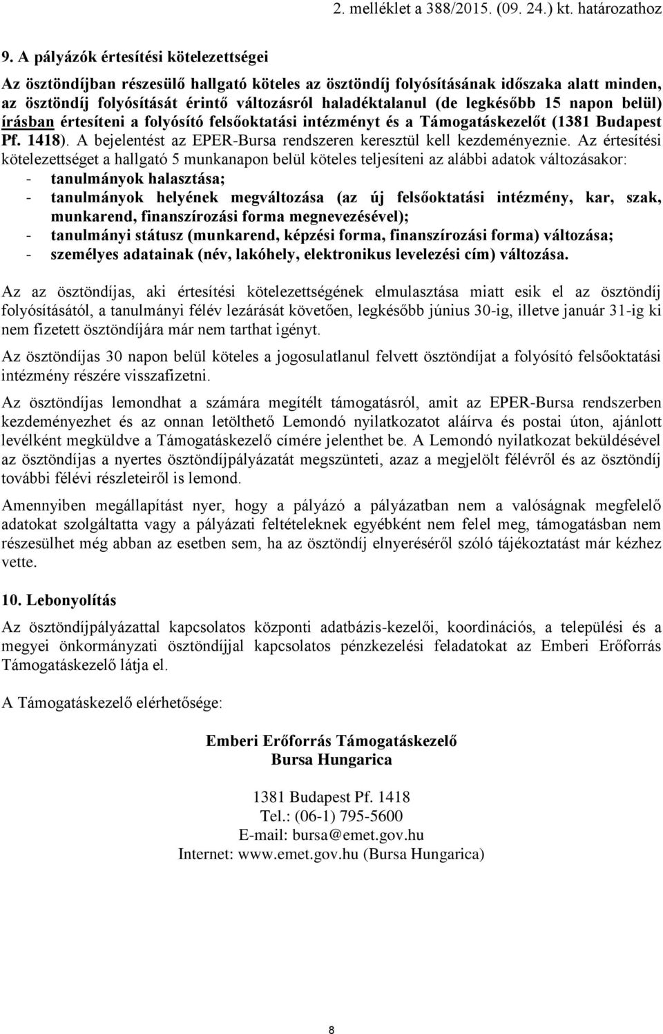 Az értesítési kötelezettséget a hallgató 5 munkanapon belül köteles teljesíteni az alábbi adatok változásakor: - tanulmányok halasztása; - tanulmányok helyének megváltozása (az új felsőoktatási