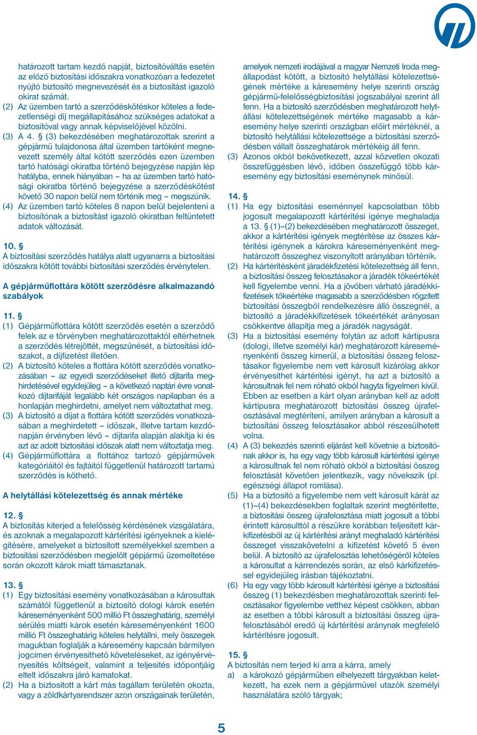 (3) bekezdésében meghatározottak szerint a gépjármű tulajdonosa által üzemben tartóként megnevezett személy által kötött szerződés ezen üzemben tartó hatósági okiratba történő bejegyzése napján lép