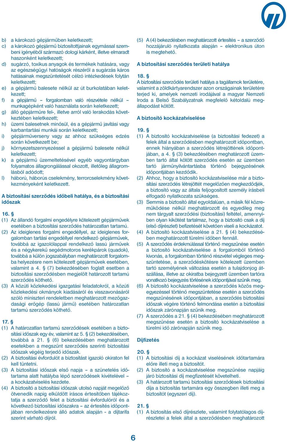 burkolatában keletkezett; f) a gépjármű forgalomban való részvétele nélkül munka gépként való használata során keletkezett; g) álló gépjárműre fel-, illetve arról való lerakodás következtében