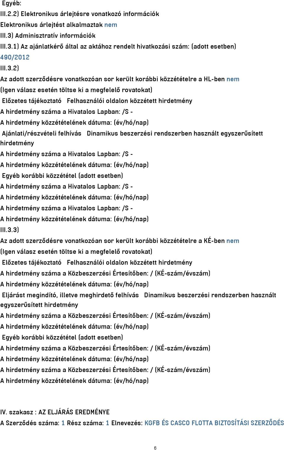 A hirdetmény száma a Hivatalos Lapban: /S - Ajánlati/részvételi felhívás Dinamikus beszerzési rendszerben használt egyszerűsített hirdetmény A hirdetmény száma a Hivatalos Lapban: /S - Egyéb korábbi