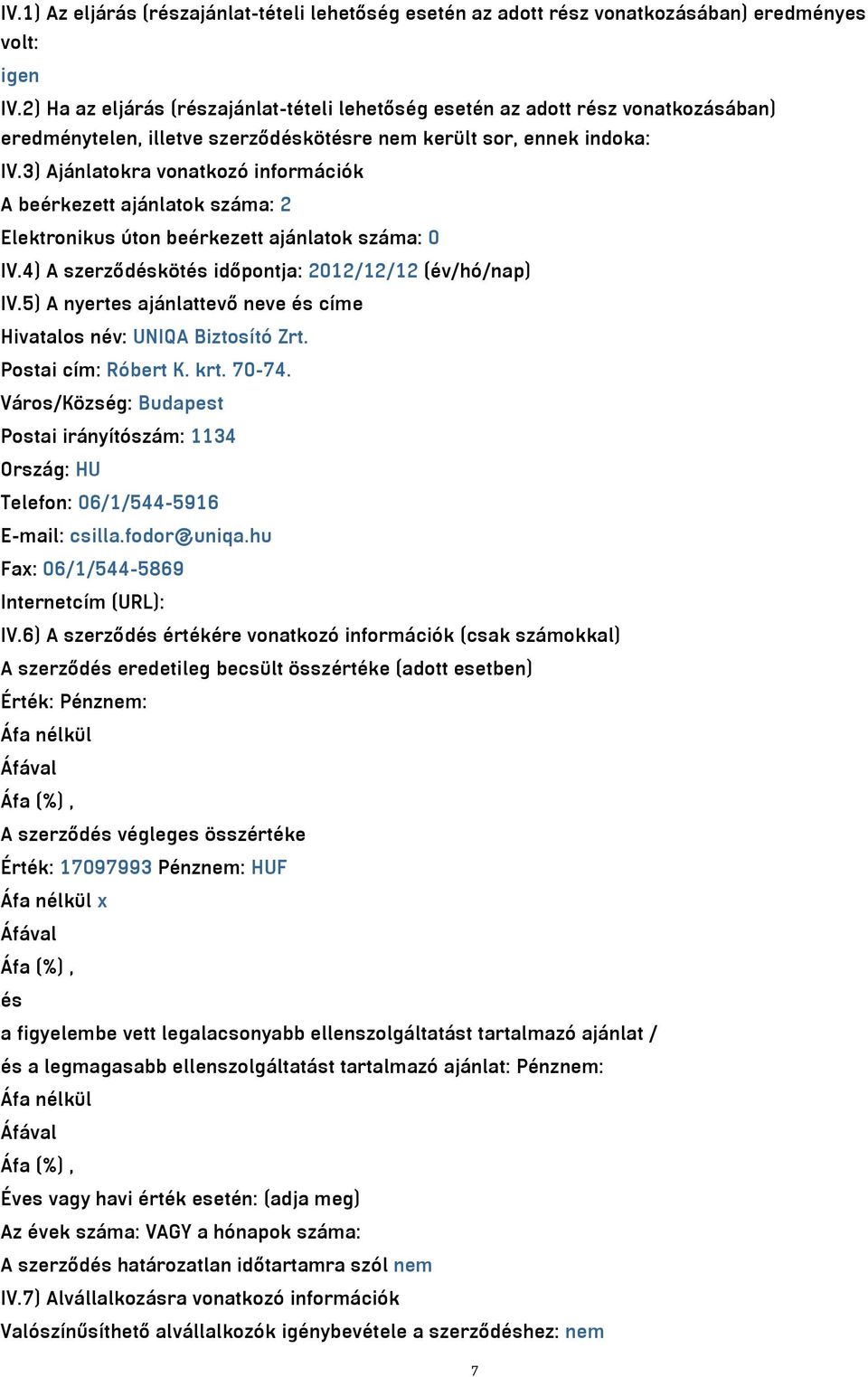 3) Ajánlatokra vonatkozó információk A beérkezett ajánlatok száma: 2 Elektronikus úton beérkezett ajánlatok száma: 0 IV.4) A szerződéskötés időpontja: 2012/12/12 (év/hó/nap) IV.