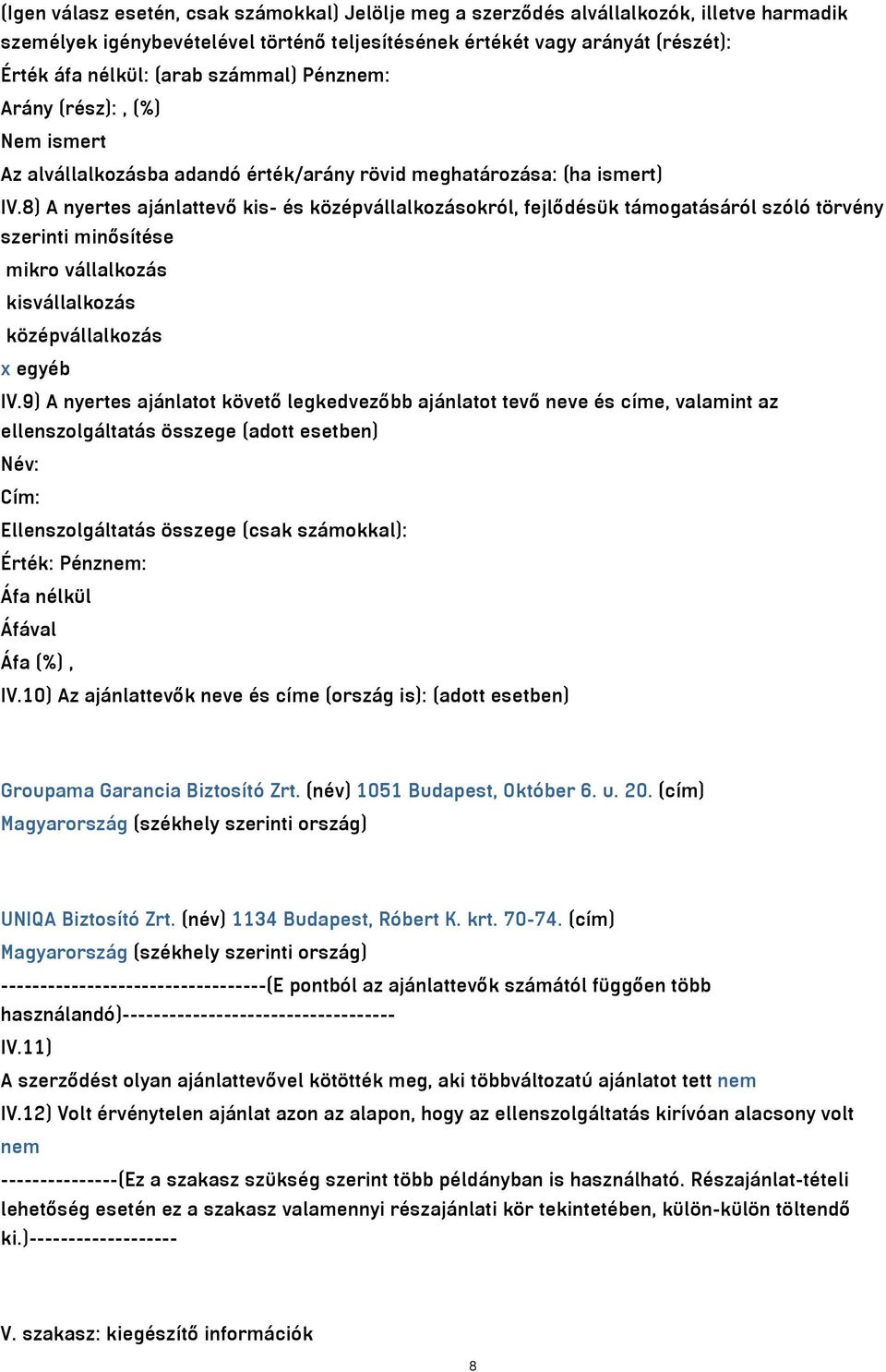 8) A nyertes ajánlattevő kis- és középvállalkozásokról, fejlődésük támogatásáról szóló törvény szerinti minősítése mikro vállalkozás kisvállalkozás középvállalkozás x egyéb IV.