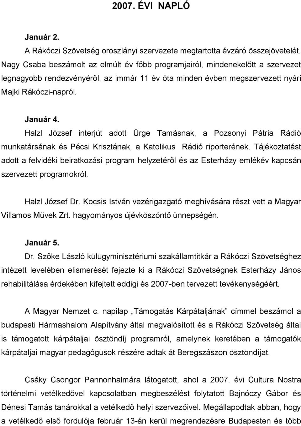 Halzl József interjút adott Ürge Tamásnak, a Pozsonyi Pátria Rádió munkatársának és Pécsi Krisztának, a Katolikus Rádió riporterének.