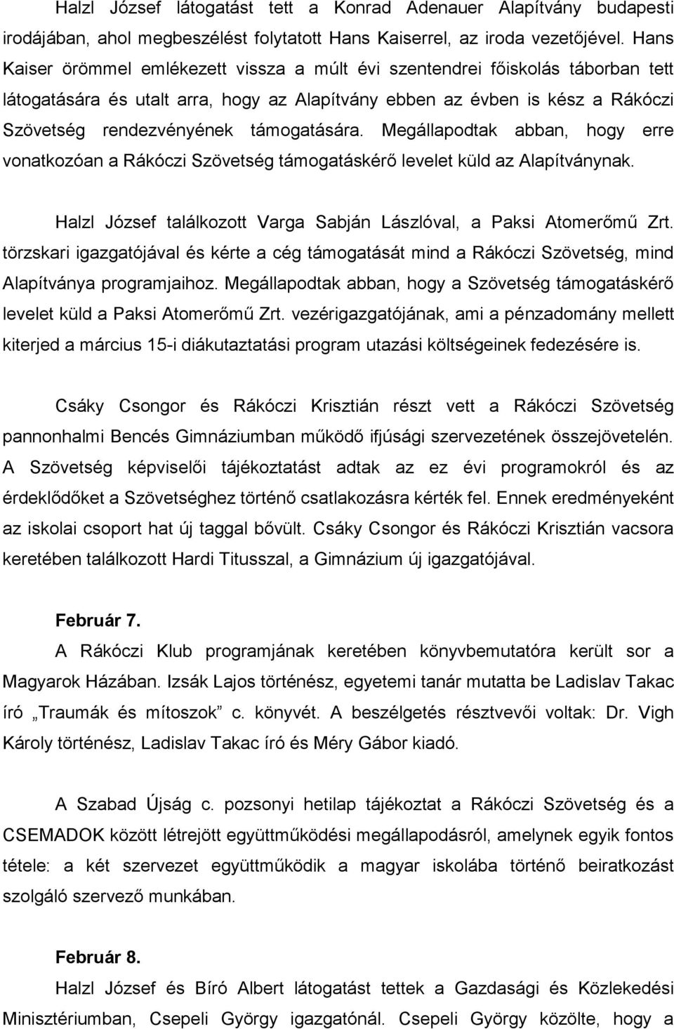 támogatására. Megállapodtak abban, hogy erre vonatkozóan a Rákóczi Szövetség támogatáskérő levelet küld az Alapítványnak. Halzl József találkozott Varga Sabján Lászlóval, a Paksi Atomerőmű Zrt.