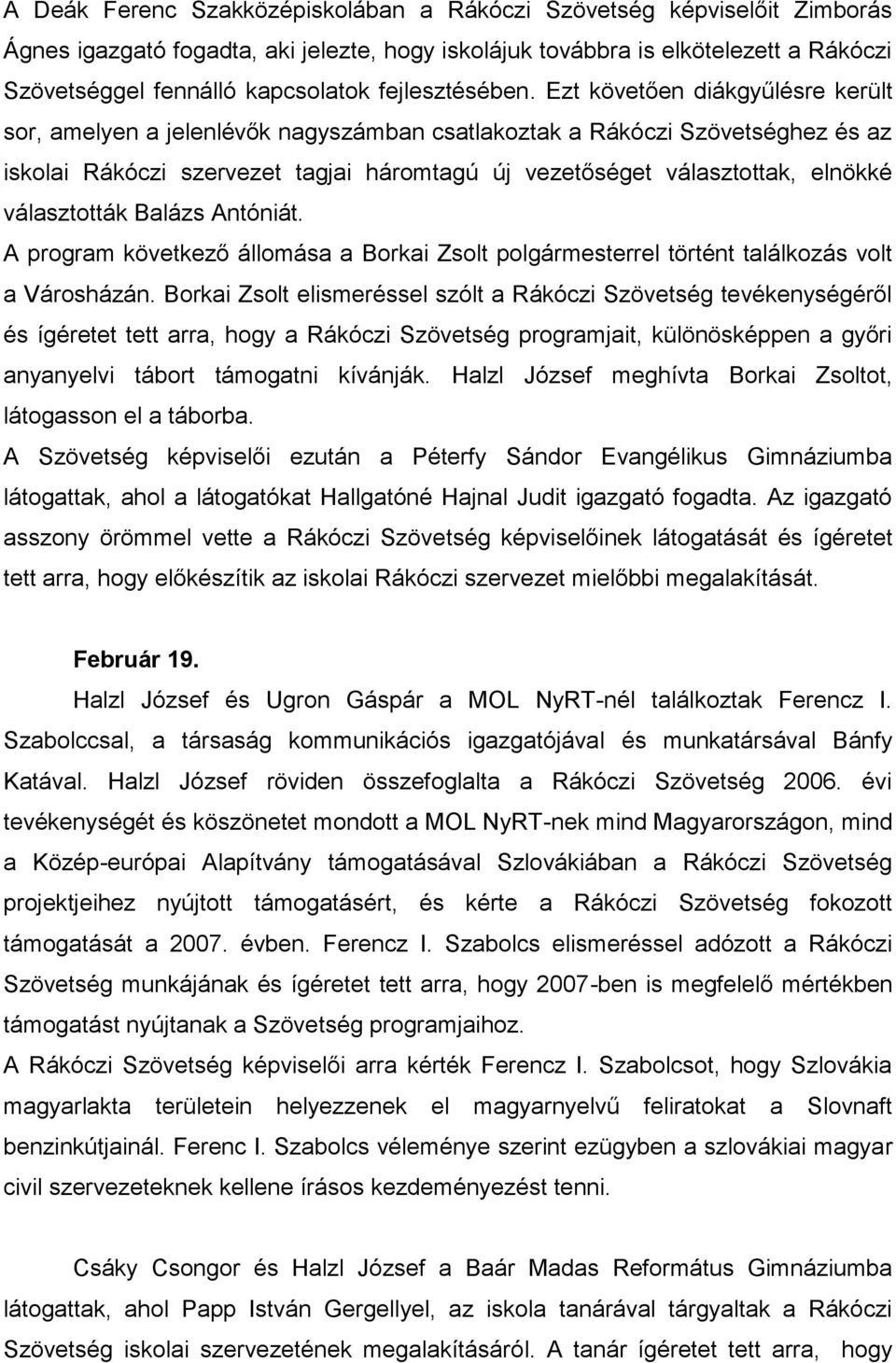 Ezt követően diákgyűlésre került sor, amelyen a jelenlévők nagyszámban csatlakoztak a Rákóczi Szövetséghez és az iskolai Rákóczi szervezet tagjai háromtagú új vezetőséget választottak, elnökké