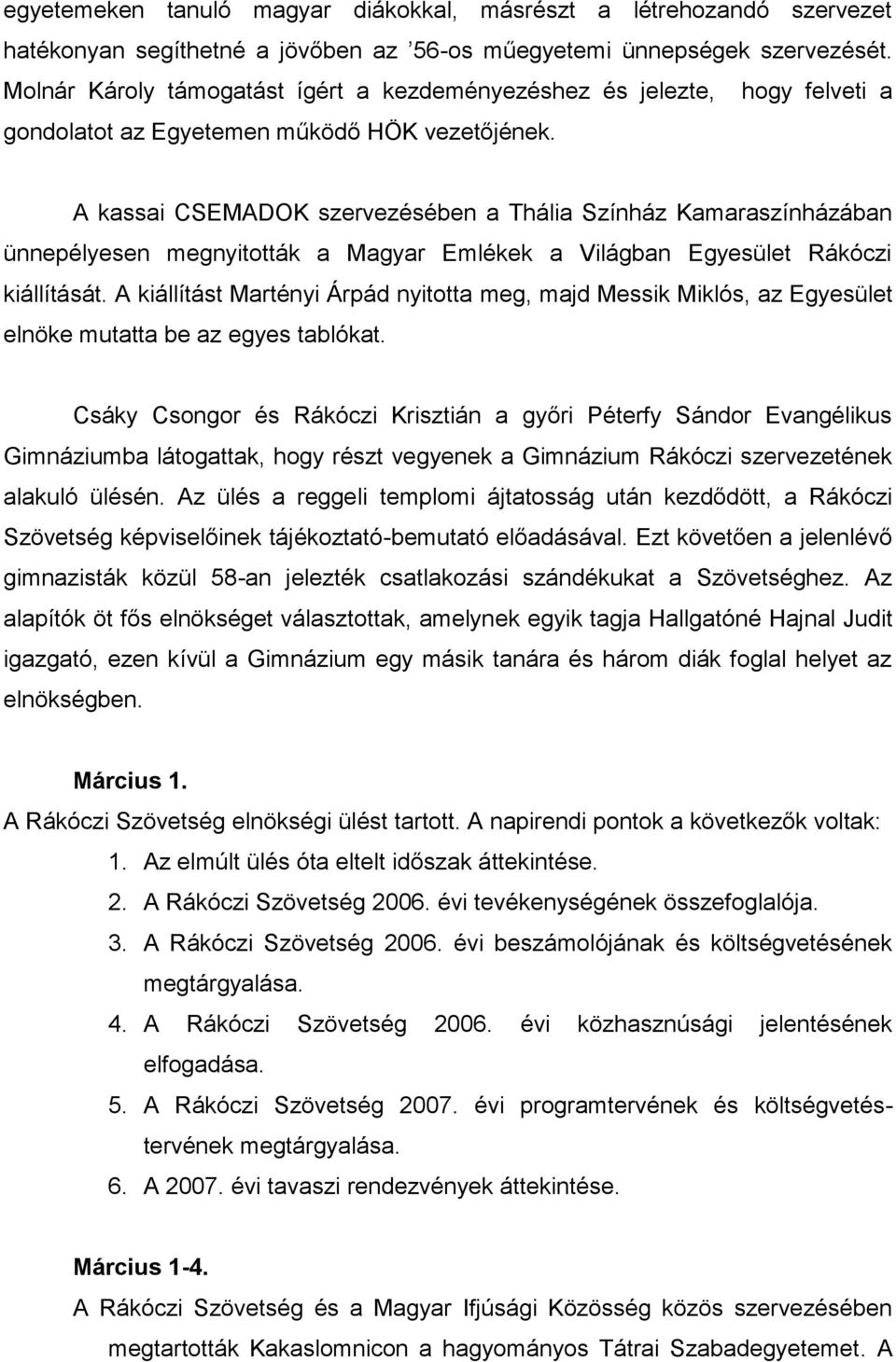 A kassai CSEMADOK szervezésében a Thália Színház Kamaraszínházában ünnepélyesen megnyitották a Magyar Emlékek a Világban Egyesület Rákóczi kiállítását.