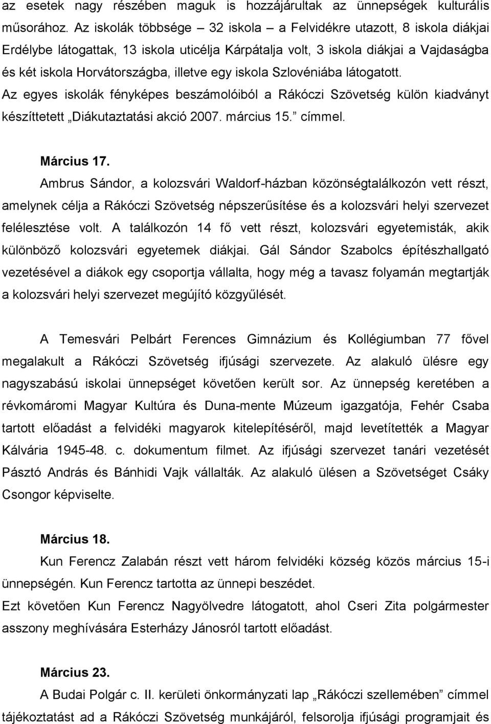 iskola Szlovéniába látogatott. Az egyes iskolák fényképes beszámolóiból a Rákóczi Szövetség külön kiadványt készíttetett Diákutaztatási akció 2007. március 15. címmel. Március 17.