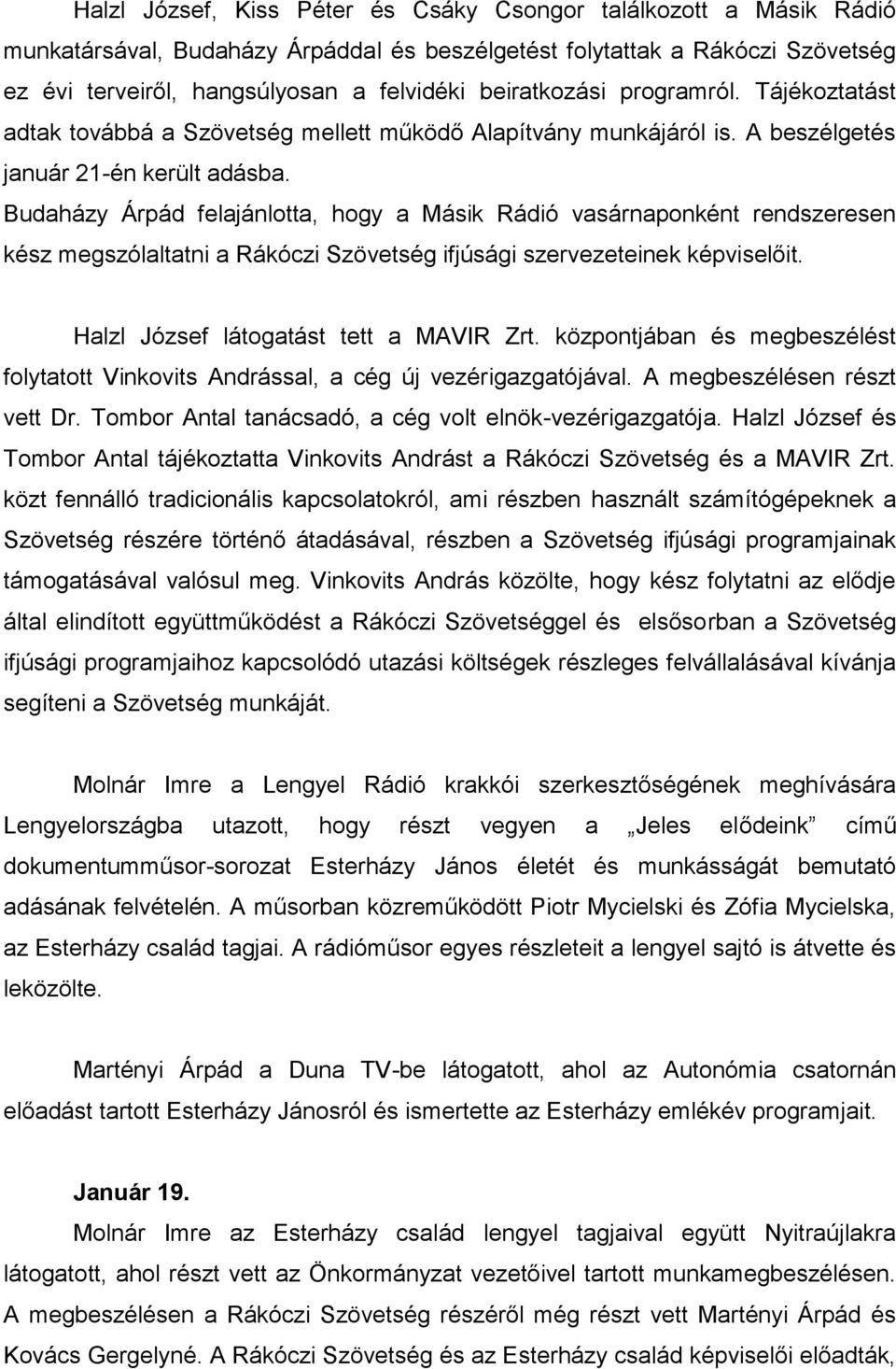 Budaházy Árpád felajánlotta, hogy a Másik Rádió vasárnaponként rendszeresen kész megszólaltatni a Rákóczi Szövetség ifjúsági szervezeteinek képviselőit. Halzl József látogatást tett a MAVIR Zrt.