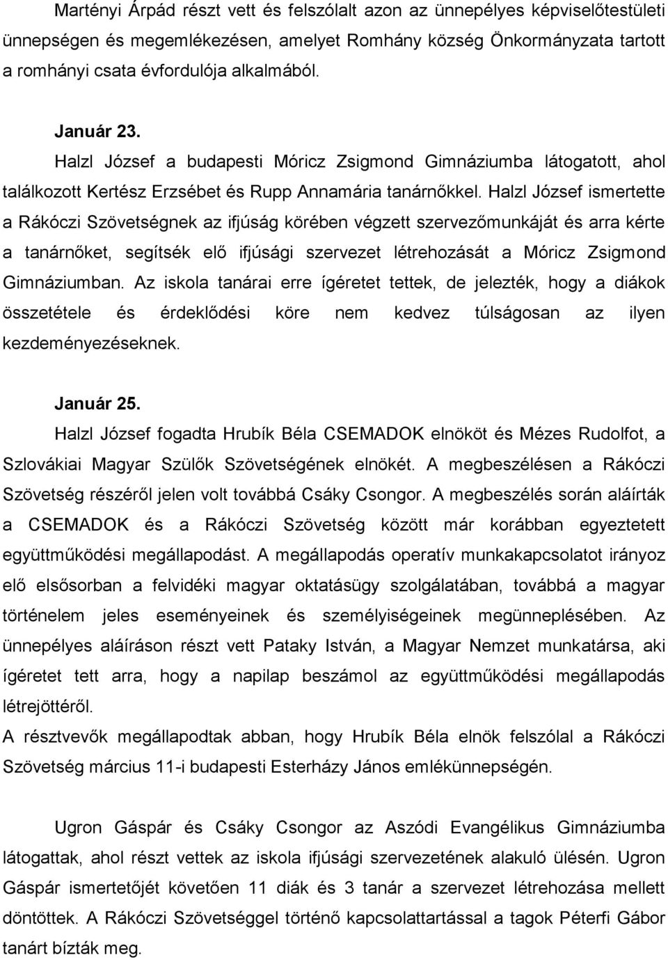 Halzl József ismertette a Rákóczi Szövetségnek az ifjúság körében végzett szervezőmunkáját és arra kérte a tanárnőket, segítsék elő ifjúsági szervezet létrehozását a Móricz Zsigmond Gimnáziumban.