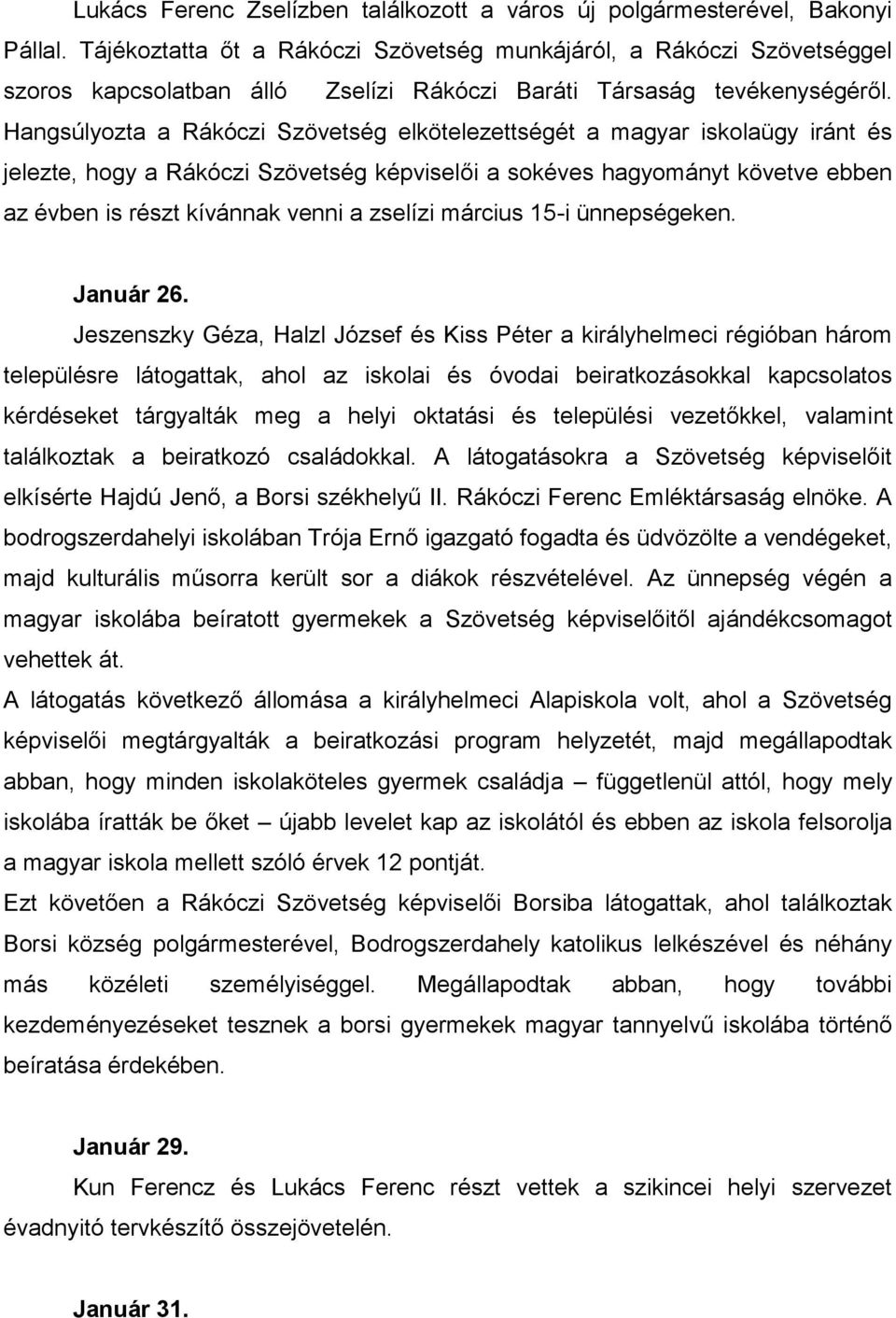 Hangsúlyozta a Rákóczi Szövetség elkötelezettségét a magyar iskolaügy iránt és jelezte, hogy a Rákóczi Szövetség képviselői a sokéves hagyományt követve ebben az évben is részt kívánnak venni a