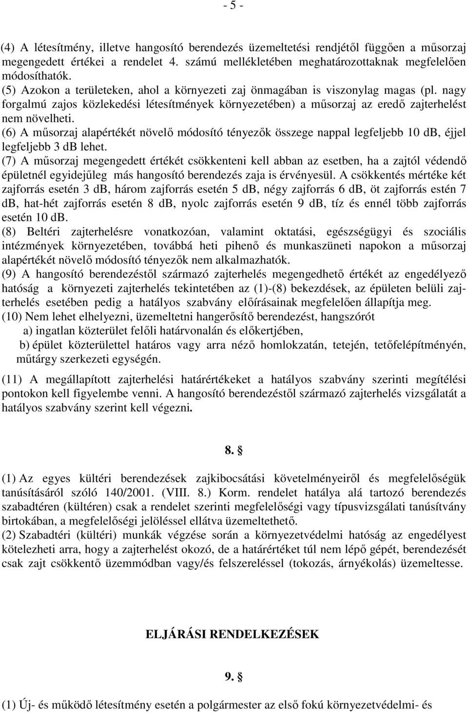 (6) A műsorzaj alapértékét növelő módosító tényezők összege nappal legfeljebb 10 db, éjjel legfeljebb 3 db lehet.