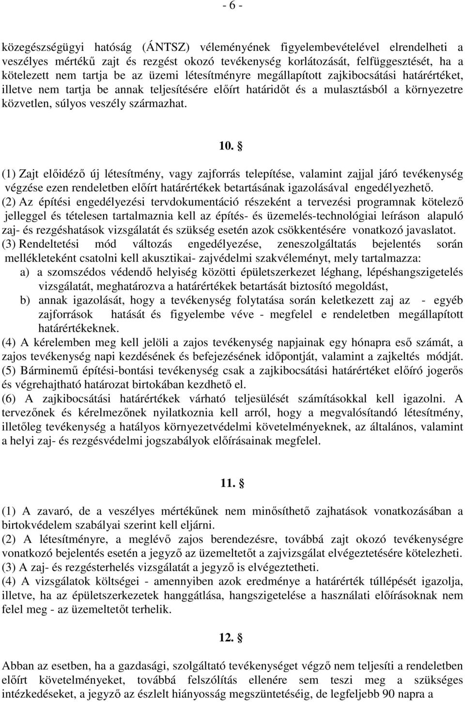 (1) Zajt előidéző új létesítmény, vagy zajforrás telepítése, valamint zajjal járó tevékenység végzése ezen rendeletben előírt határértékek betartásának azolásával engedélyezhető.