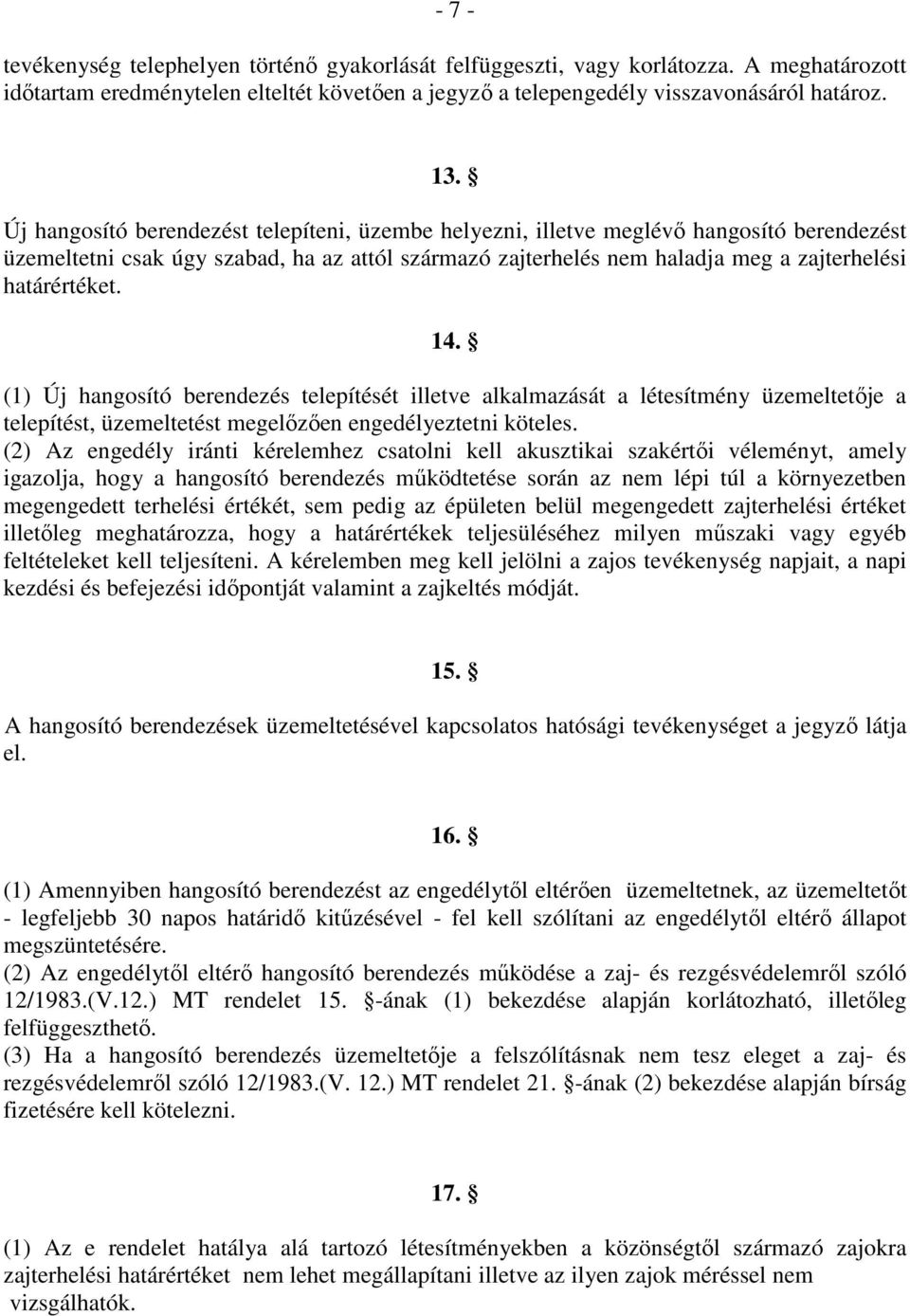 14. (1) Új hangosító berendezés telepítését illetve alkalmazását a létesítmény üzemeltetője a telepítést, üzemeltetést megelőzően engedélyeztetni köteles.