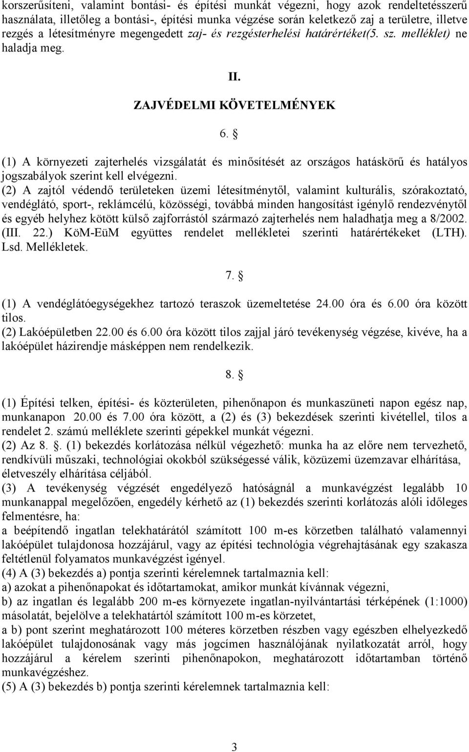 (1) A környezeti zajterhelés vizsgálatát és minısítését az országos hatáskörő és hatályos jogszabályok szerint kell elvégezni.