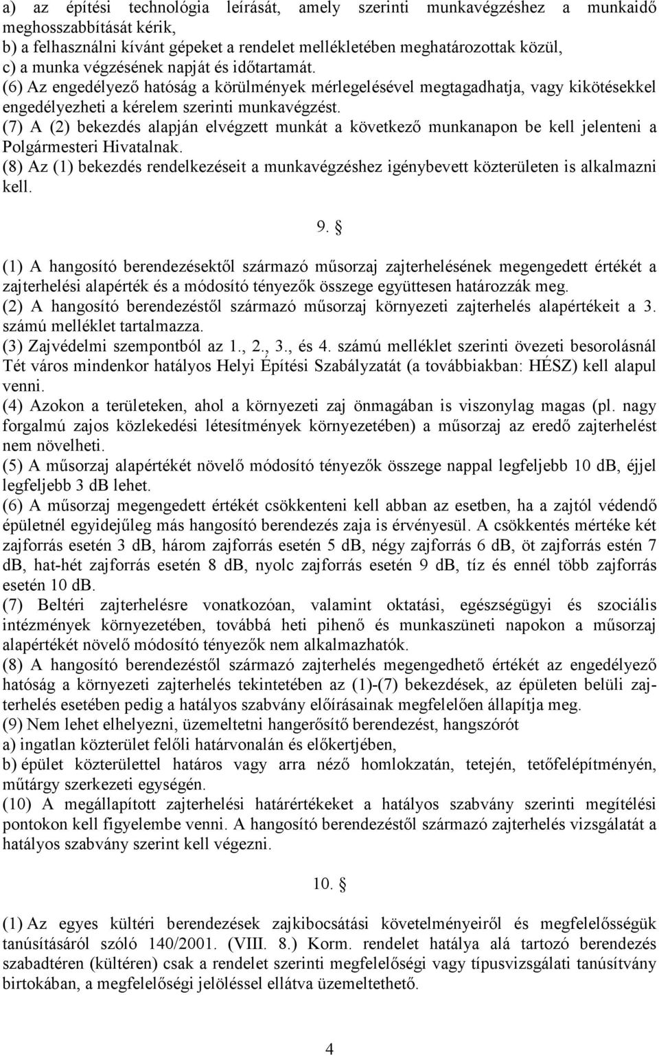 (7) A (2) bekezdés alapján elvégzett munkát a következı munkanapon be kell jelenteni a Polgármesteri Hivatalnak.